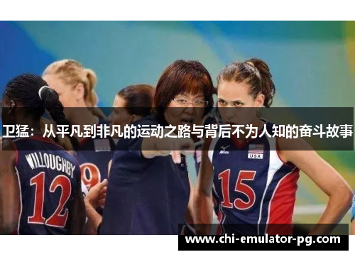 卫猛:从平凡到非凡的运动之路与背后不为人知的奋斗故事 卫猛:从平凡到非凡的运动之路与背后不为人知的奋斗故事