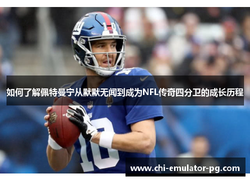 如何了解佩特曼宁从默默无闻到成为NFL传奇四分卫的成长历程 如何了解佩特曼宁从默默无闻到成为NFL传奇四分卫的成长历程