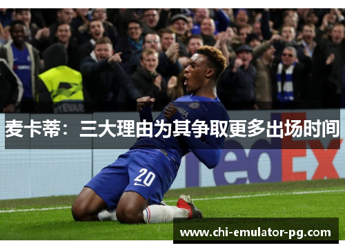 麦卡蒂:三大理由为其争取更多出场时间 麦卡蒂:三大理由为其争取更多出场时间