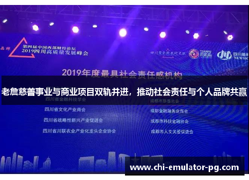 老詹慈善事业与商业项目双轨并进,推动社会责任与个人品牌共赢 老詹慈善事业与商业项目双轨并进,推动社会责任与个人品牌共赢