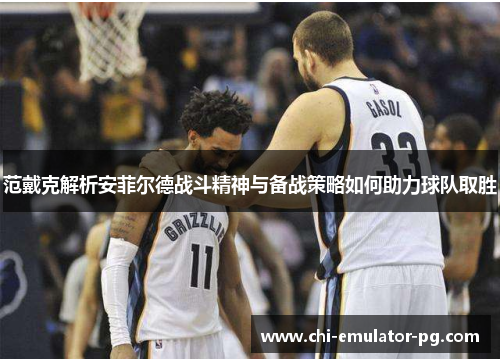 范戴克解析安菲尔德战斗精神与备战策略如何助力球队取胜 范戴克解析安菲尔德战斗精神与备战策略如何助力球队取胜