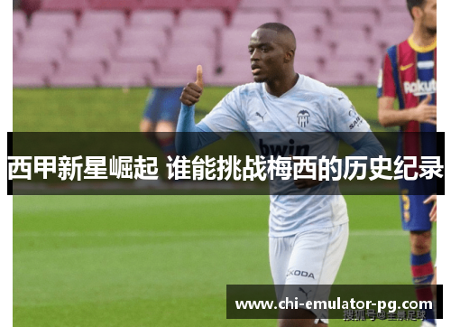 西甲新星崛起 谁能挑战梅西的历史纪录 西甲新星崛起 谁能挑战梅西的历史纪录