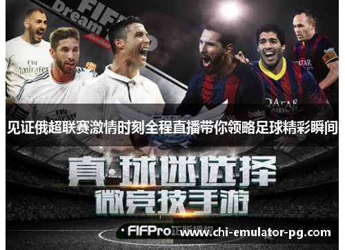 见证俄超联赛激情时刻全程直播带你领略足球精彩瞬间 见证俄超联赛激情时刻全程直播带你领略足球精彩瞬间